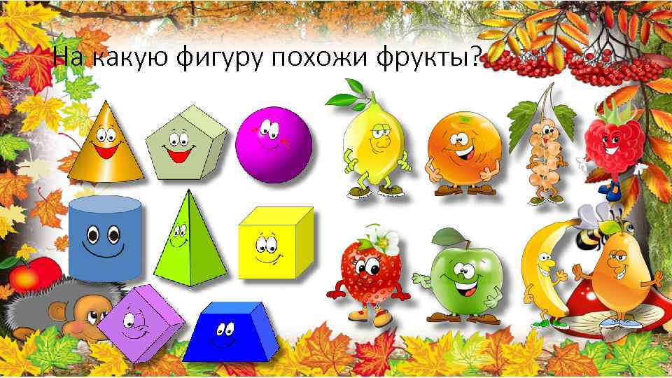 На какую фигуру похожи фрукты? 