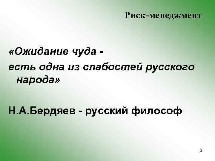 Риск-менеджмент «Ожидание чуда есть одна из слабостей русского народа» Н. А. Бердяев - русский