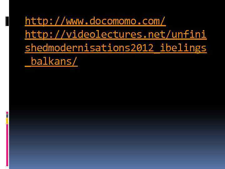 http: //www. docomomo. com/ http: //videolectures. net/unfini shedmodernisations 2012_ibelings _balkans/ 