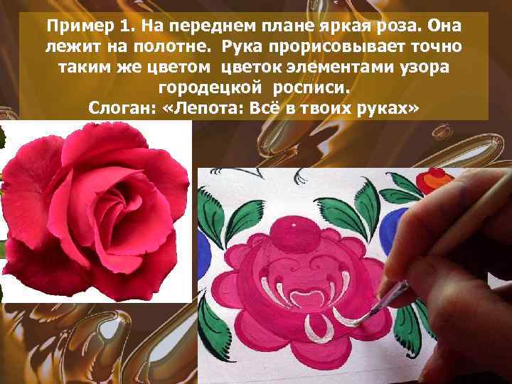 Пример 1. На переднем плане яркая роза. Она лежит на полотне. Рука прорисовывает точно