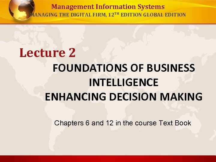 Management Information Systems MANAGING THE DIGITAL FIRM, 12 TH EDITION GLOBAL EDITION Lecture 2