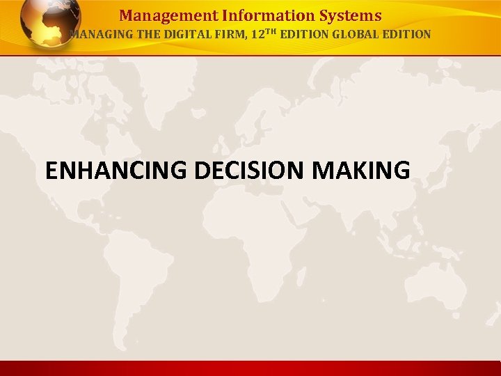 Management Information Systems MANAGING THE DIGITAL FIRM, 12 TH EDITION GLOBAL EDITION ENHANCING DECISION