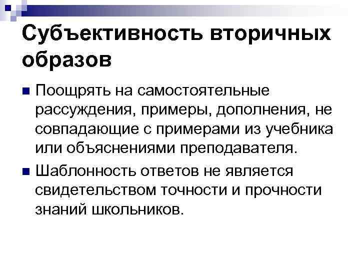 Субъективность вторичных образов Поощрять на самостоятельные рассуждения, примеры, дополнения, не совпадающие с примерами из