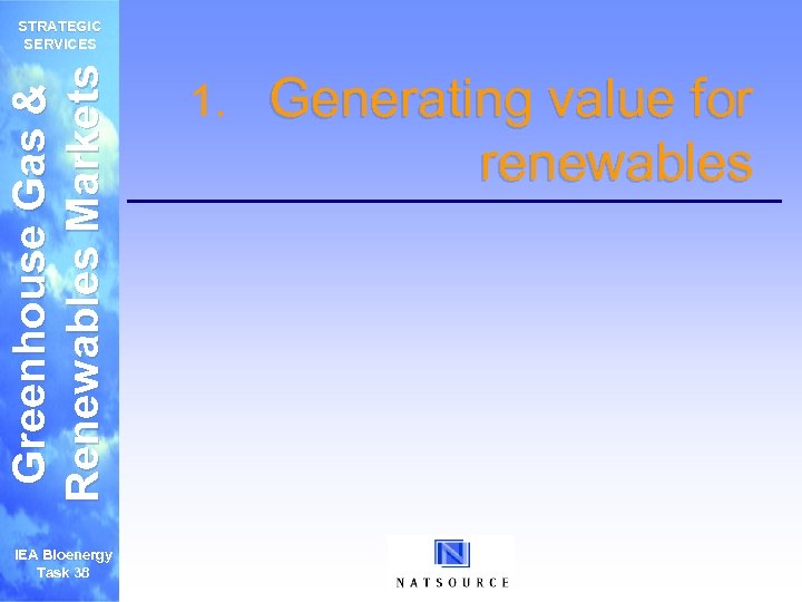 Greenhouse Gas & Renewables Markets STRATEGIC SERVICES IEA Bioenergy Task 38 1. Generating value