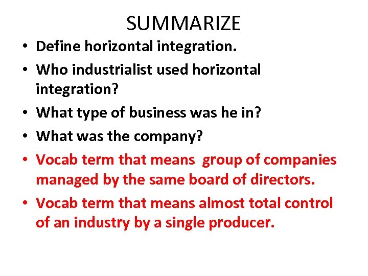 SUMMARIZE • Define horizontal integration. • Who industrialist used horizontal integration? • What type