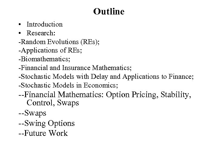 Outline • Introduction • Research: -Random Evolutions (REs); -Applications of REs; -Biomathematics; -Financial and