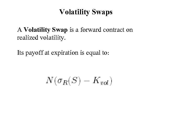 Volatility Swaps A Volatility Swap is a forward contract on realized volatility. Its payoff