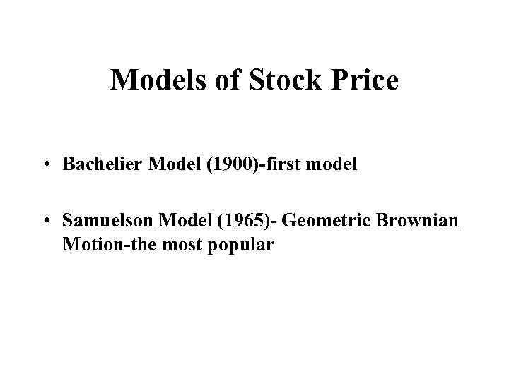 Models of Stock Price • Bachelier Model (1900)-first model • Samuelson Model (1965)- Geometric