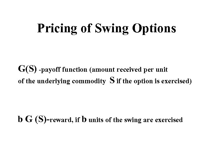 Pricing of Swing Options G(S) -payoff function (amount received per unit of the underlying