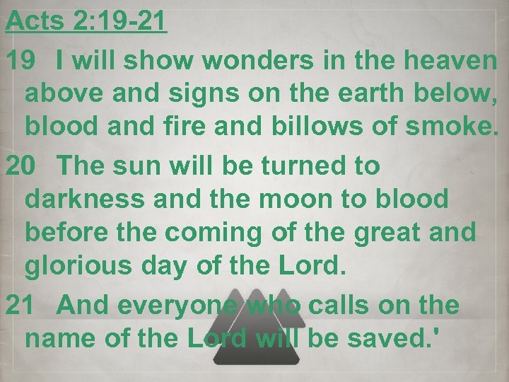 Acts 2: 19 -21 19 I will show wonders in the heaven above and