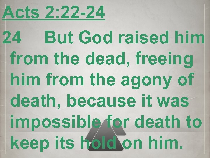 Acts 2: 22 -24 24 But God raised him from the dead, freeing him