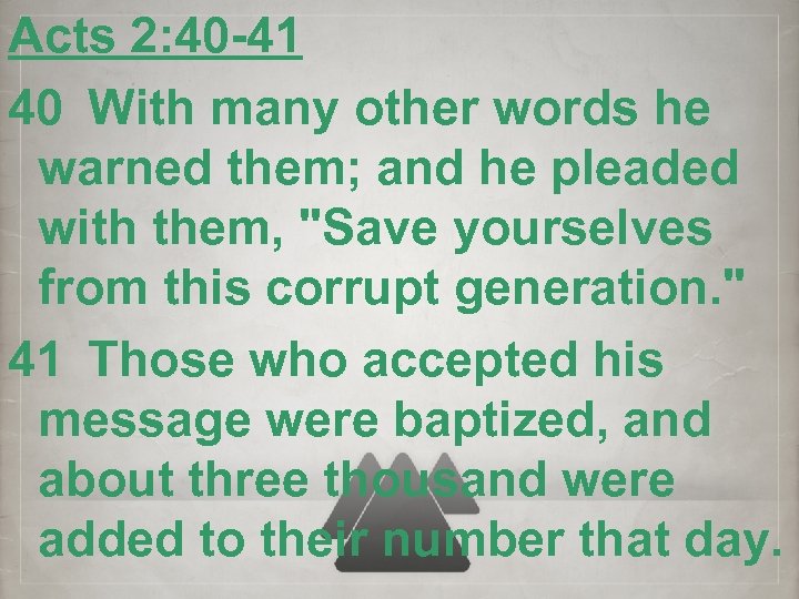 Acts 2: 40 -41 40 With many other words he warned them; and he