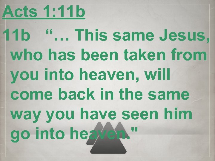 Acts 1: 11 b “… This same Jesus, who has been taken from you