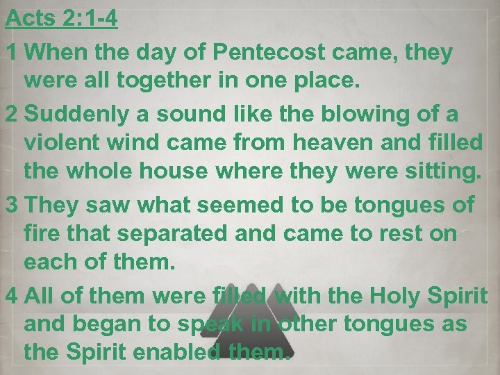 Acts 2: 1 -4 1 When the day of Pentecost came, they were all