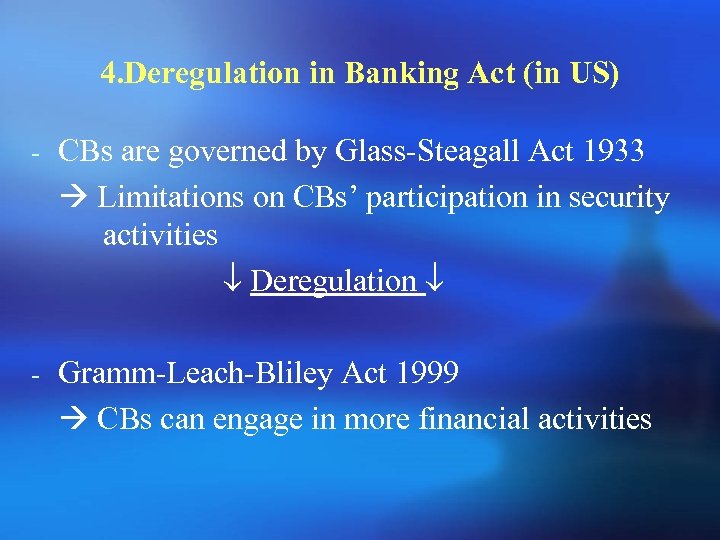 4. Deregulation in Banking Act (in US) - CBs are governed by Glass-Steagall Act