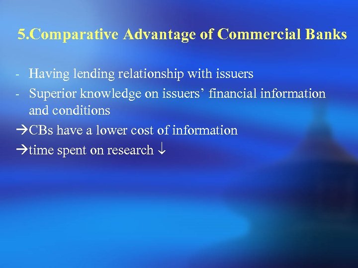 5. Comparative Advantage of Commercial Banks - Having lending relationship with issuers - Superior