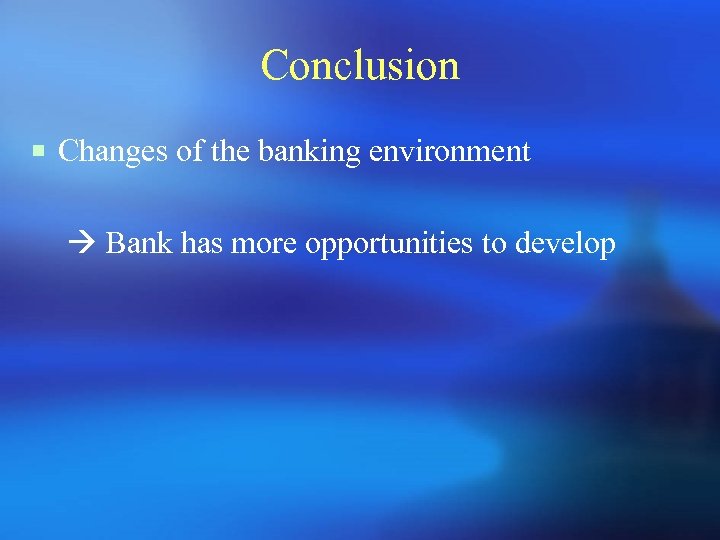 Conclusion ¡ Changes of the banking environment Bank has more opportunities to develop 