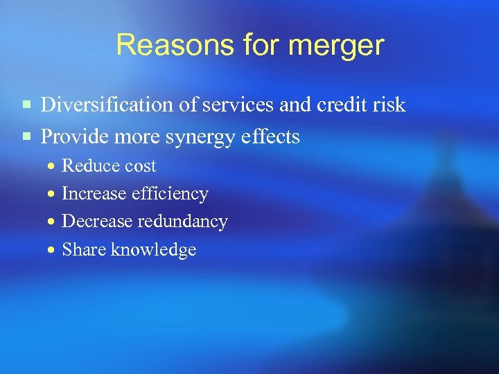 Reasons for merger ¡ Diversification of services and credit risk ¡ Provide more synergy