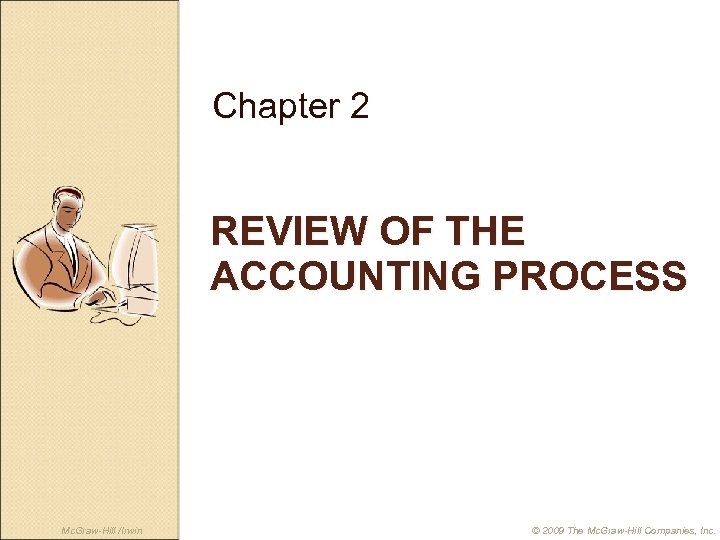 Chapter 2 REVIEW OF THE ACCOUNTING PROCESS Mc. Graw-Hill /Irwin © 2009 The Mc.