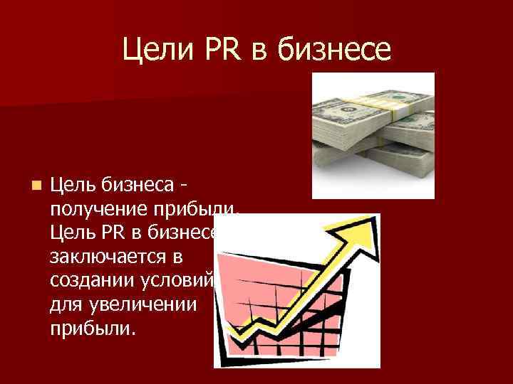 Цели PR в бизнесе n Цель бизнеса получение прибыли. Цель PR в бизнесе заключается