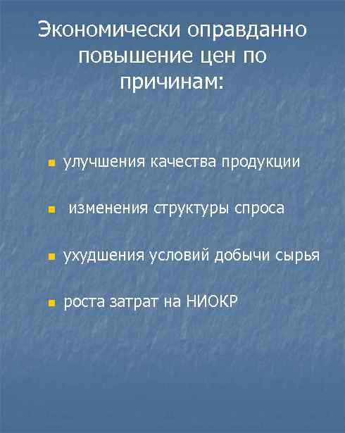 Экономически оправданно повышение цен по причинам: n улучшения качества продукции n изменения структуры спроса