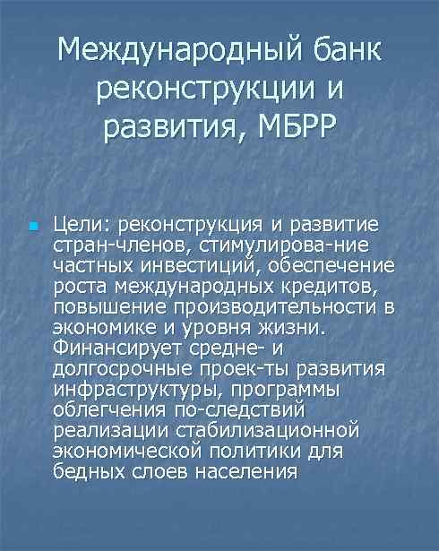 Международный банк реконструкции и развития, МБРР n Цели: реконструкция и развитие стран членов, стимулирова