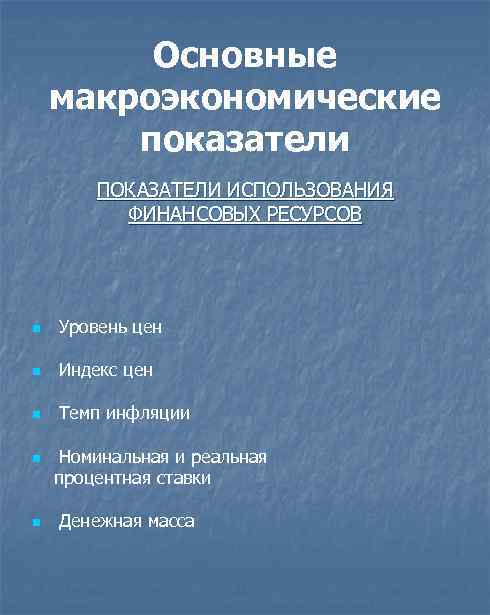 Основные макроэкономические показатели ПОКАЗАТЕЛИ ИСПОЛЬЗОВАНИЯ ФИНАНСОВЫХ РЕСУРСОВ n Уровень цен n Индекс цен n