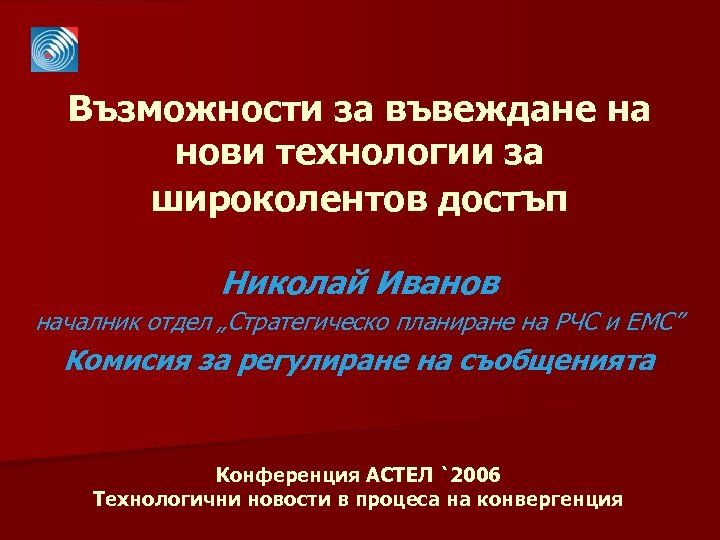 Възможности за въвеждане на нови технологии за широколентов достъп Николай Иванов началник отдел „Стратегическо