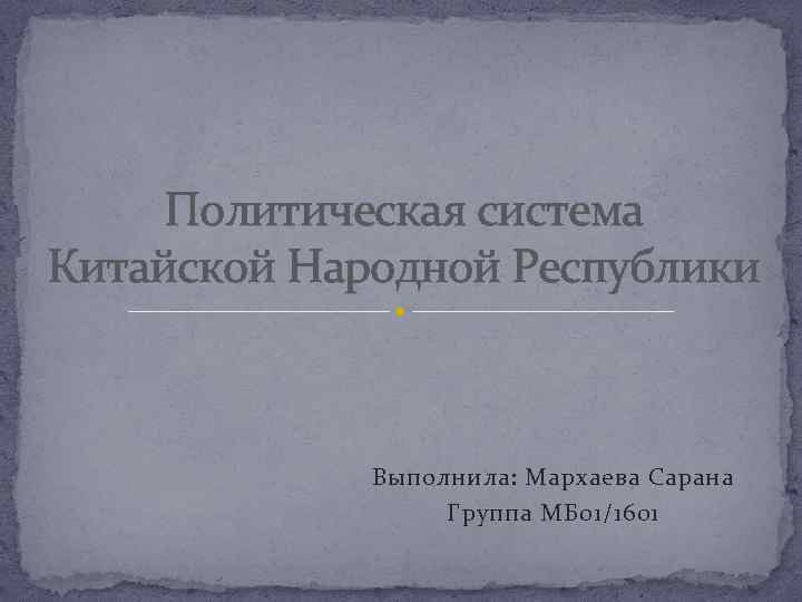 Политическая система Китайской Народной Республики Выполнила: Мархаева Сарана Группа МБ 01/1601 
