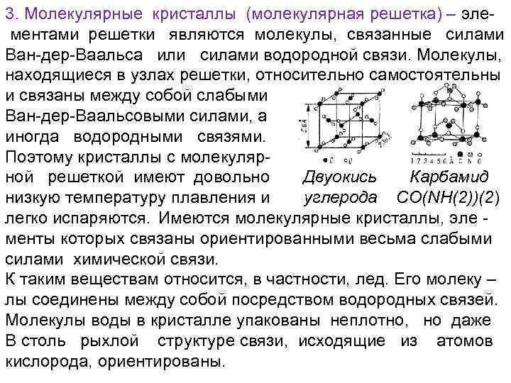 3. Молекулярные кристаллы (молекулярная решетка) – эле- ментами решетки являются молекулы, связанные силами Ван-дер-Ваальса