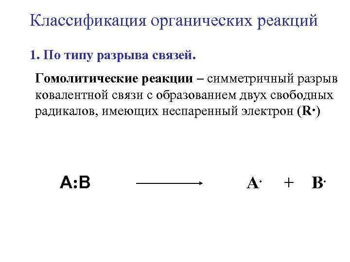 Классификация органических реакций 1. По типу разрыва связей. Гомолитические реакции – симметричный разрыв ковалентной