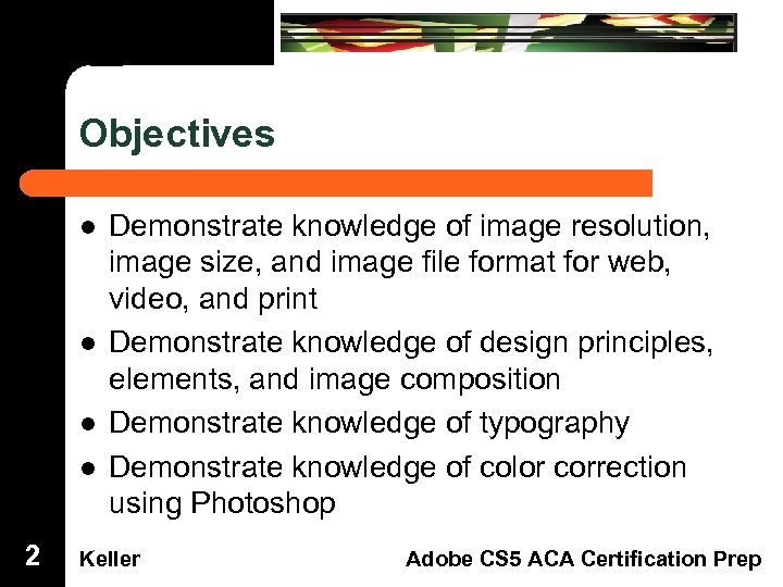 Objectives Dreamweaver Domain 3 l 2 l l l Demonstrate knowledge of image resolution,