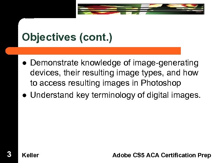 Objectives (cont. ) Dreamweaver Domain 3 l Demonstrate knowledge of image-generating devices, their resulting