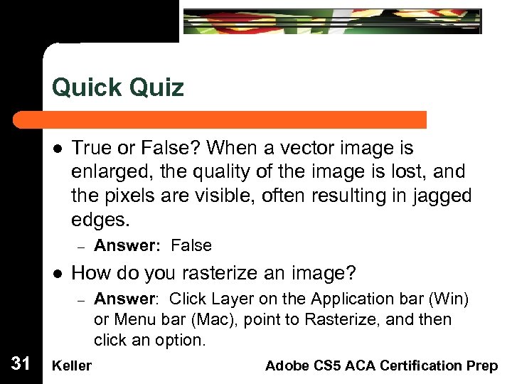 Quick Quiz Dreamweaver Domain 3 l 31 True or False? When a vector image