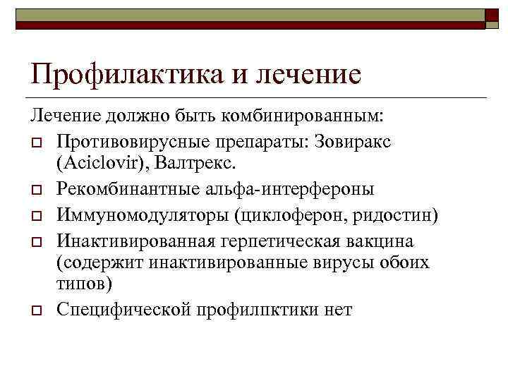 Профилактика и лечение Лечение должно быть комбинированным: o Противовирусные препараты: Зовиракс (Aciclovir), Валтрекс. o