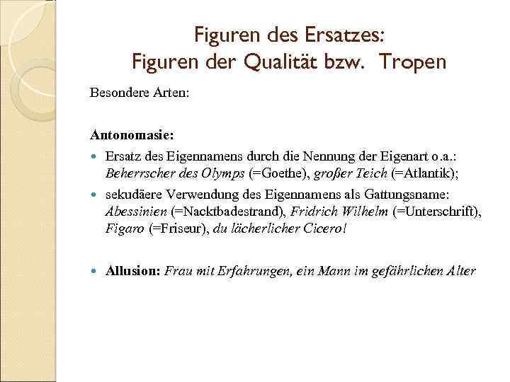 Figuren des Ersatzes: Figuren der Qualität bzw. Tropen Besondere Arten: Antonomasie: Ersatz des Eigennamens