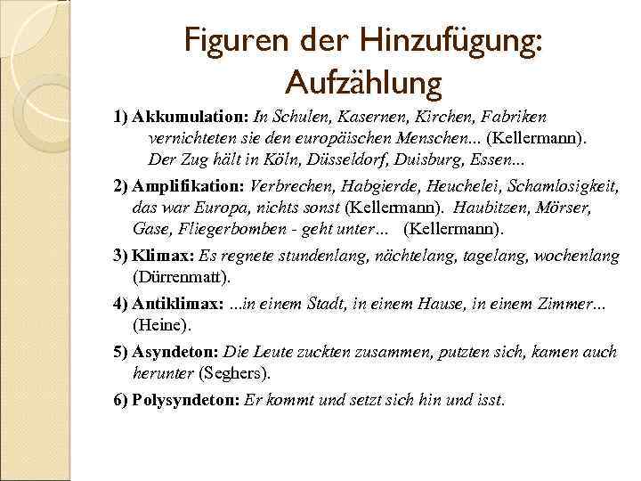 Figuren der Hinzufügung: Aufzählung 1) Akkumulation: In Schulen, Kasernen, Kirchen, Fabriken vernichteten sie den