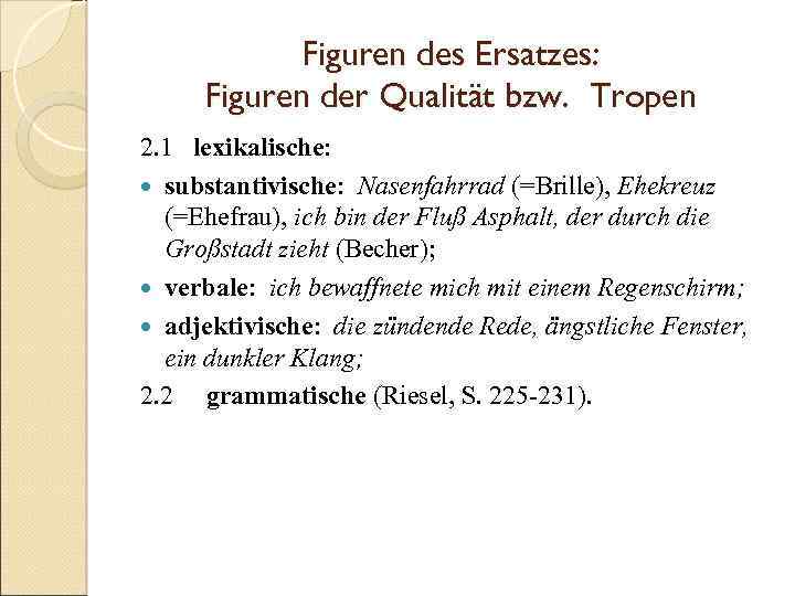 Figuren des Ersatzes: Figuren der Qualität bzw. Tropen 2. 1 lexikalische: substantivische: Nasenfahrrad (=Brille),