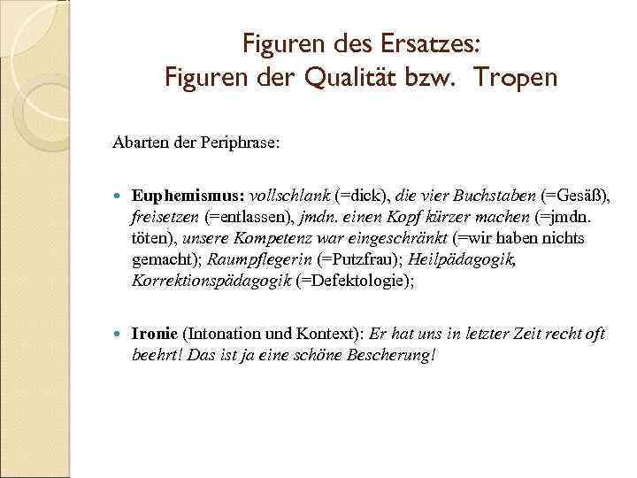Figuren des Ersatzes: Figuren der Qualität bzw. Tropen Abarten der Periphrase: Euphemismus: vollschlank (=dick),