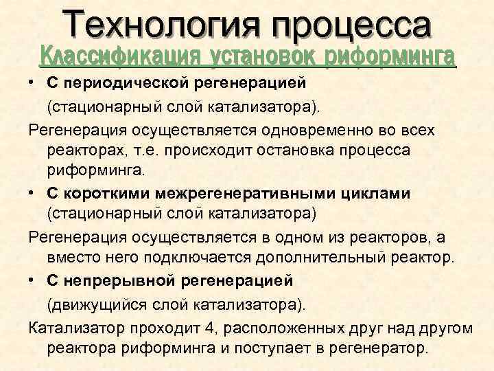 Технология процесса Классификация установок риформинга • С периодической регенерацией (стационарный слой катализатора). Регенерация осуществляется