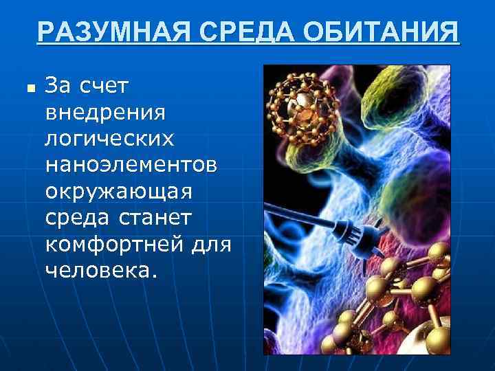 РАЗУМНАЯ СРЕДА ОБИТАНИЯ n За счет внедрения логических наноэлементов окружающая среда станет комфортней для