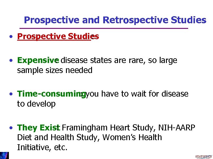 Prospective and Retrospective Studies • Prospective Studies : • Expensive disease states are rare,