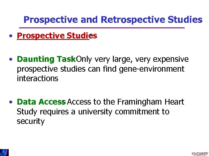 Prospective and Retrospective Studies • Prospective Studies : • Daunting Task. Only very large,