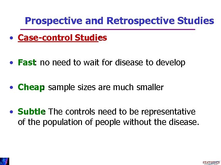Prospective and Retrospective Studies • Case-control Studies : • Fast: no need to wait