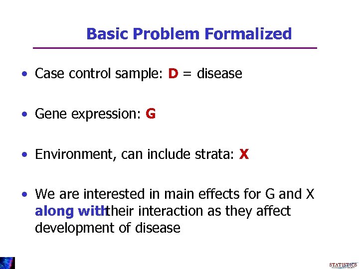 Basic Problem Formalized • Case control sample: D = disease • Gene expression: G