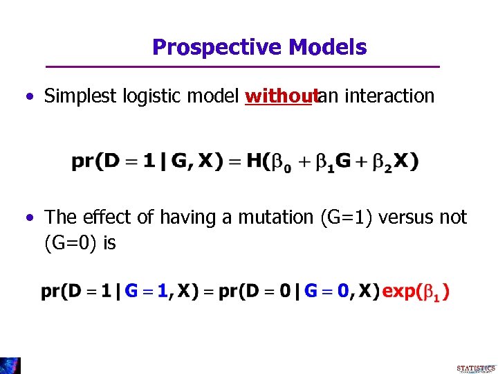 Prospective Models • Simplest logistic model withoutan interaction • The effect of having a