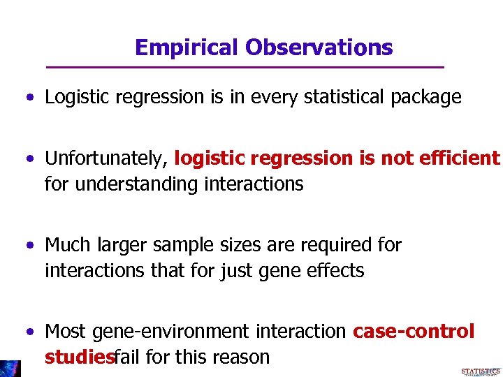 Empirical Observations • Logistic regression is in every statistical package • Unfortunately, logistic regression