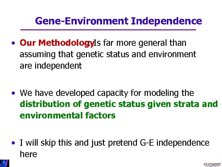 Gene-Environment Independence • Our Methodology. Is far more general than : assuming that genetic