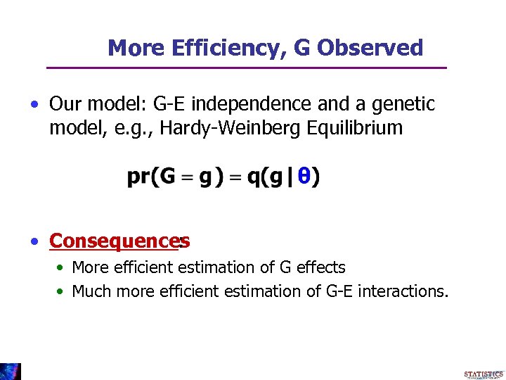 More Efficiency, G Observed • Our model: G-E independence and a genetic model, e.