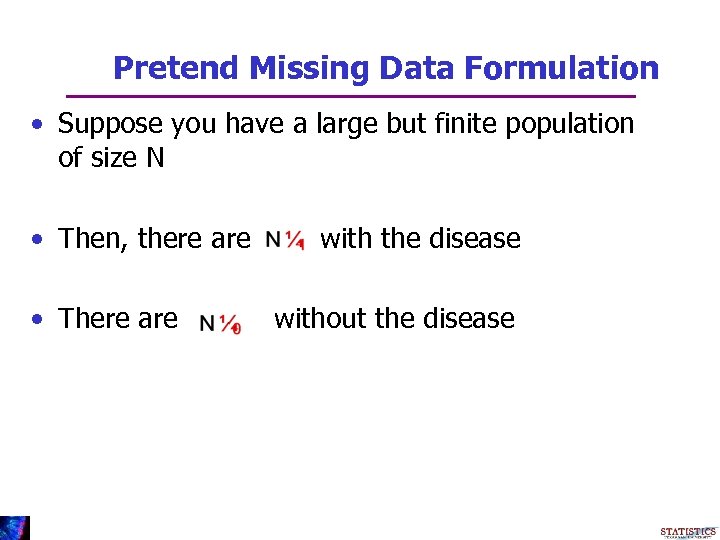 Pretend Missing Data Formulation • Suppose you have a large but finite population of